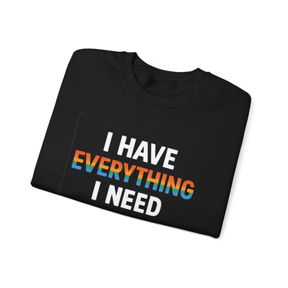 I Have Everything I Need Crewneck Sweatshirt | Cozy Unisex Sweatshirt, Inspirational Gift, Relaxed Fit, Everyday Wear, Self-Care Apparel