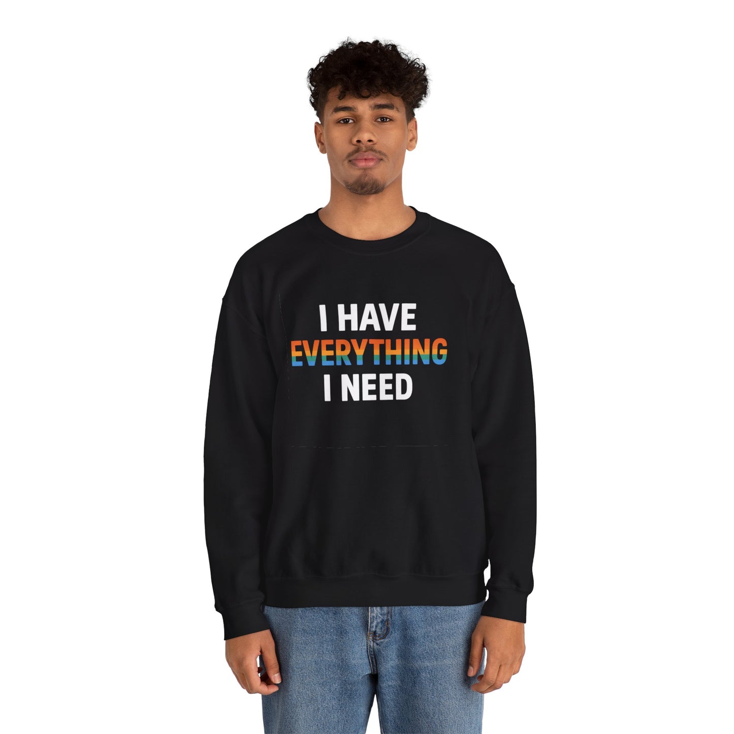 I Have Everything I Need Crewneck Sweatshirt | Cozy Unisex Sweatshirt, Inspirational Gift, Relaxed Fit, Everyday Wear, Self-Care Apparel