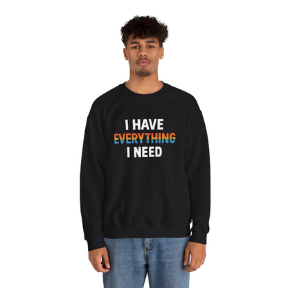 I Have Everything I Need Crewneck Sweatshirt | Cozy Unisex Sweatshirt, Inspirational Gift, Relaxed Fit, Everyday Wear, Self-Care Apparel