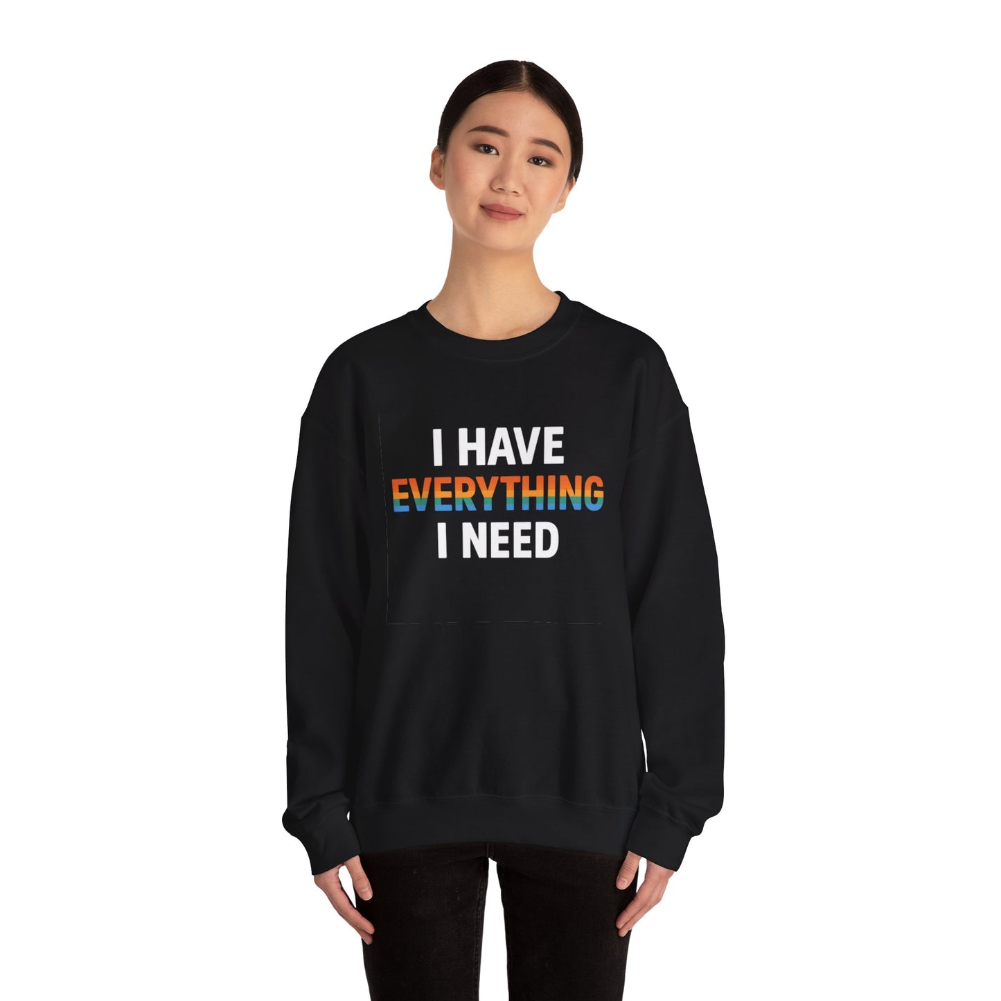 I Have Everything I Need Crewneck Sweatshirt | Cozy Unisex Sweatshirt, Inspirational Gift, Relaxed Fit, Everyday Wear, Self-Care Apparel