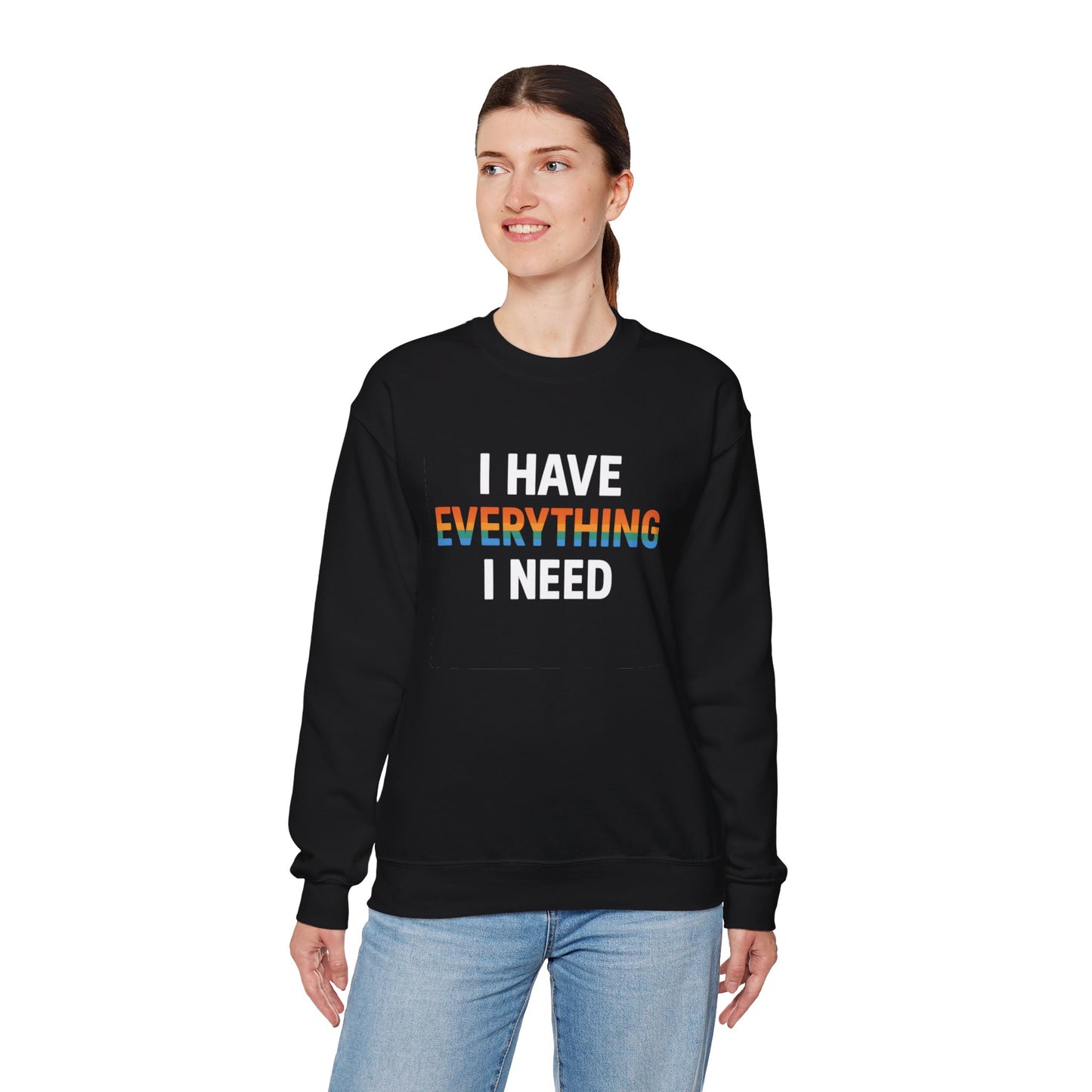 I Have Everything I Need Crewneck Sweatshirt | Cozy Unisex Sweatshirt, Inspirational Gift, Relaxed Fit, Everyday Wear, Self-Care Apparel