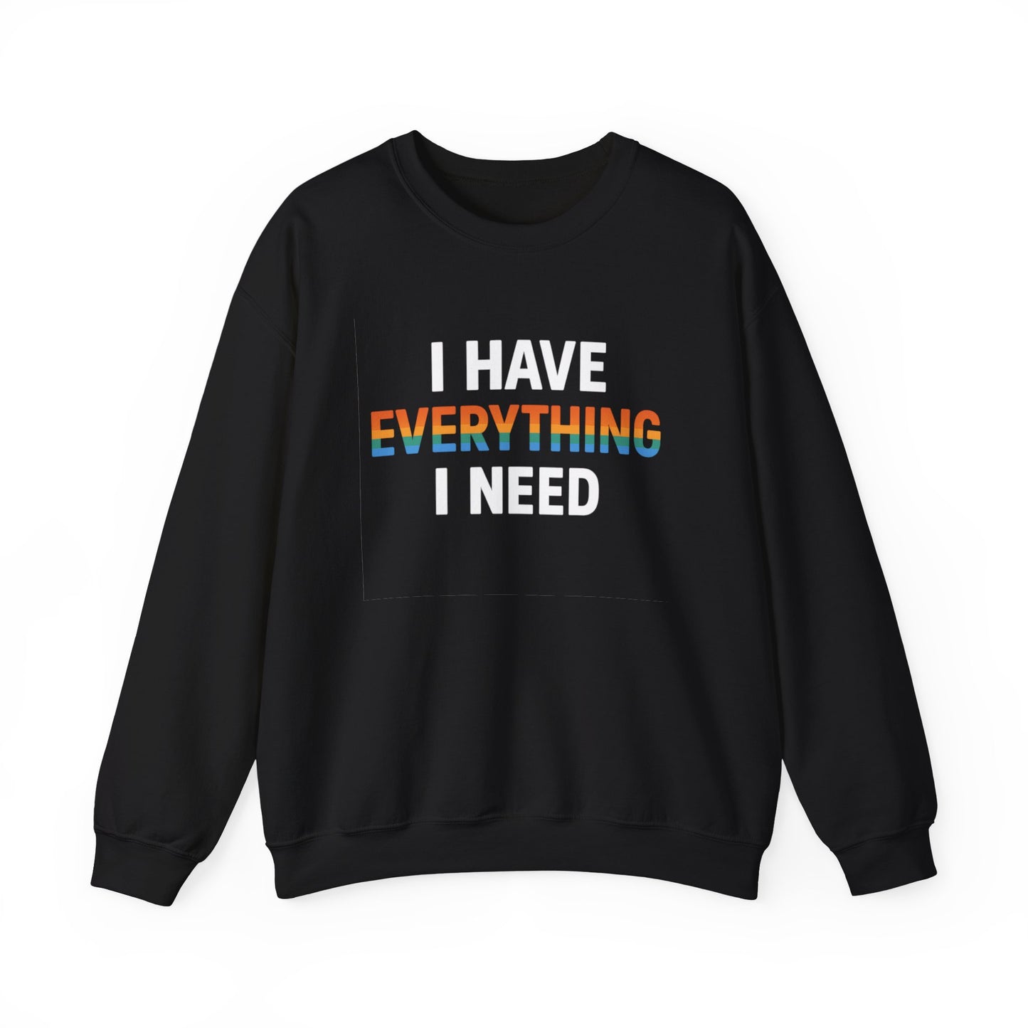 I Have Everything I Need Crewneck Sweatshirt | Cozy Unisex Sweatshirt, Inspirational Gift, Relaxed Fit, Everyday Wear, Self-Care Apparel