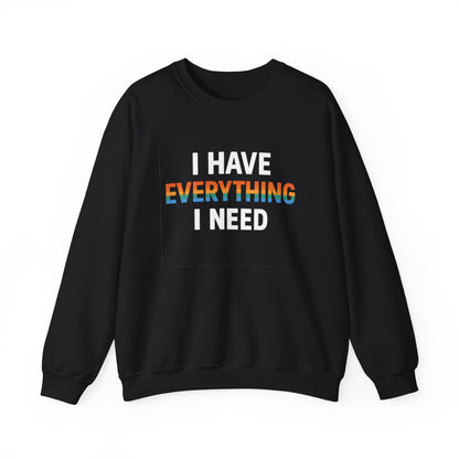 I Have Everything I Need Crewneck Sweatshirt | Cozy Unisex Sweatshirt, Inspirational Gift, Relaxed Fit, Everyday Wear, Self-Care Apparel