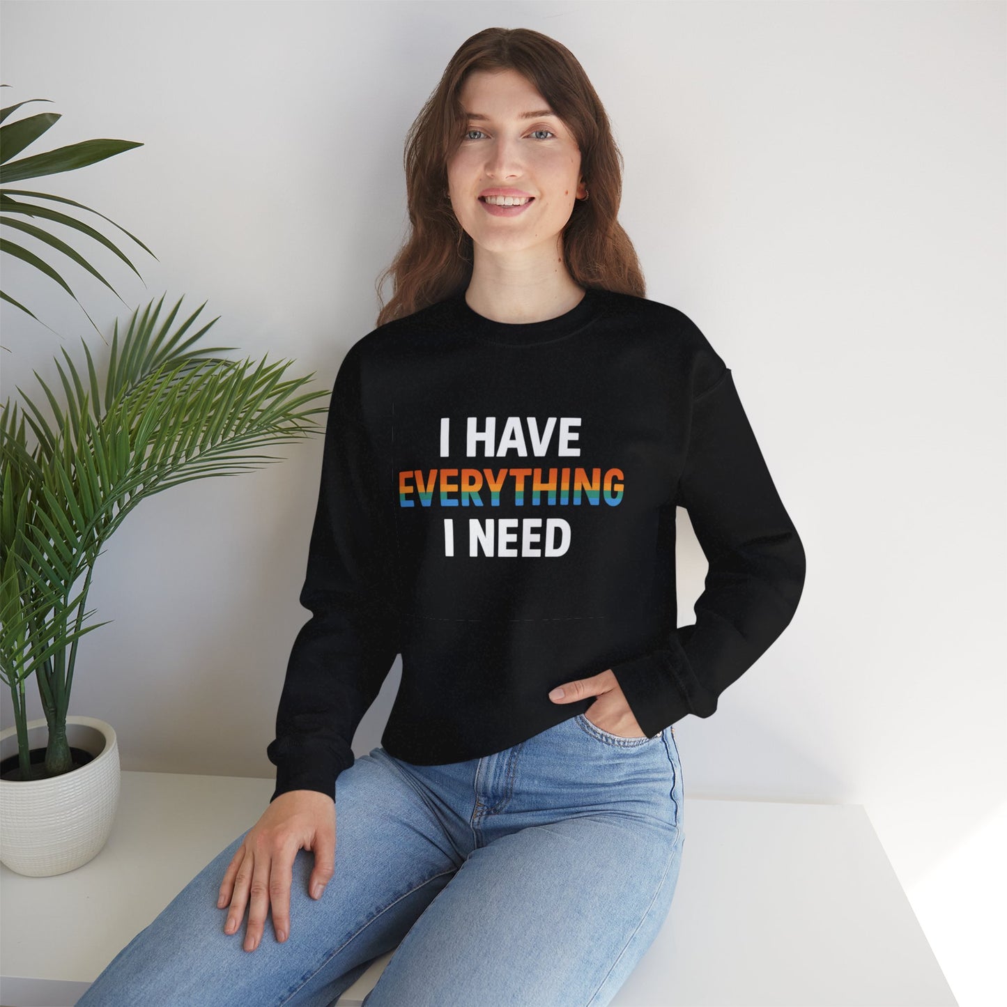 I Have Everything I Need Crewneck Sweatshirt | Cozy Unisex Sweatshirt, Inspirational Gift, Relaxed Fit, Everyday Wear, Self-Care Apparel